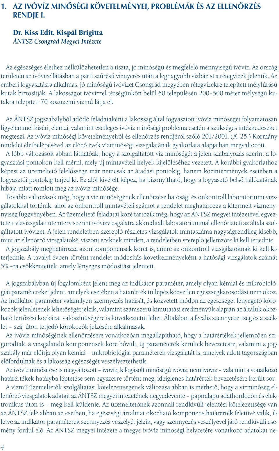 Az ország területén az ivóvízellátásban a parti szűrésű víznyerés után a legnagyobb vízbázist a rétegvizek jelentik.