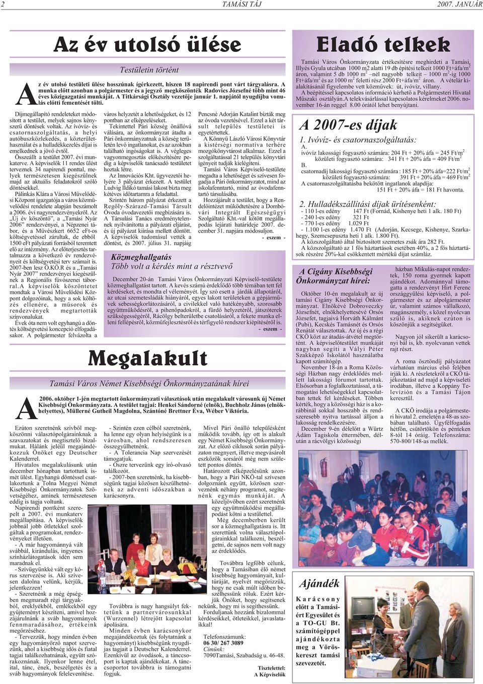 A képviselõk 11 rendes ülést terveznek 34 napirendi ponttal, melyek természetesen kiegészülnek majd az aktuális feladatokról szóló döntésekkel.