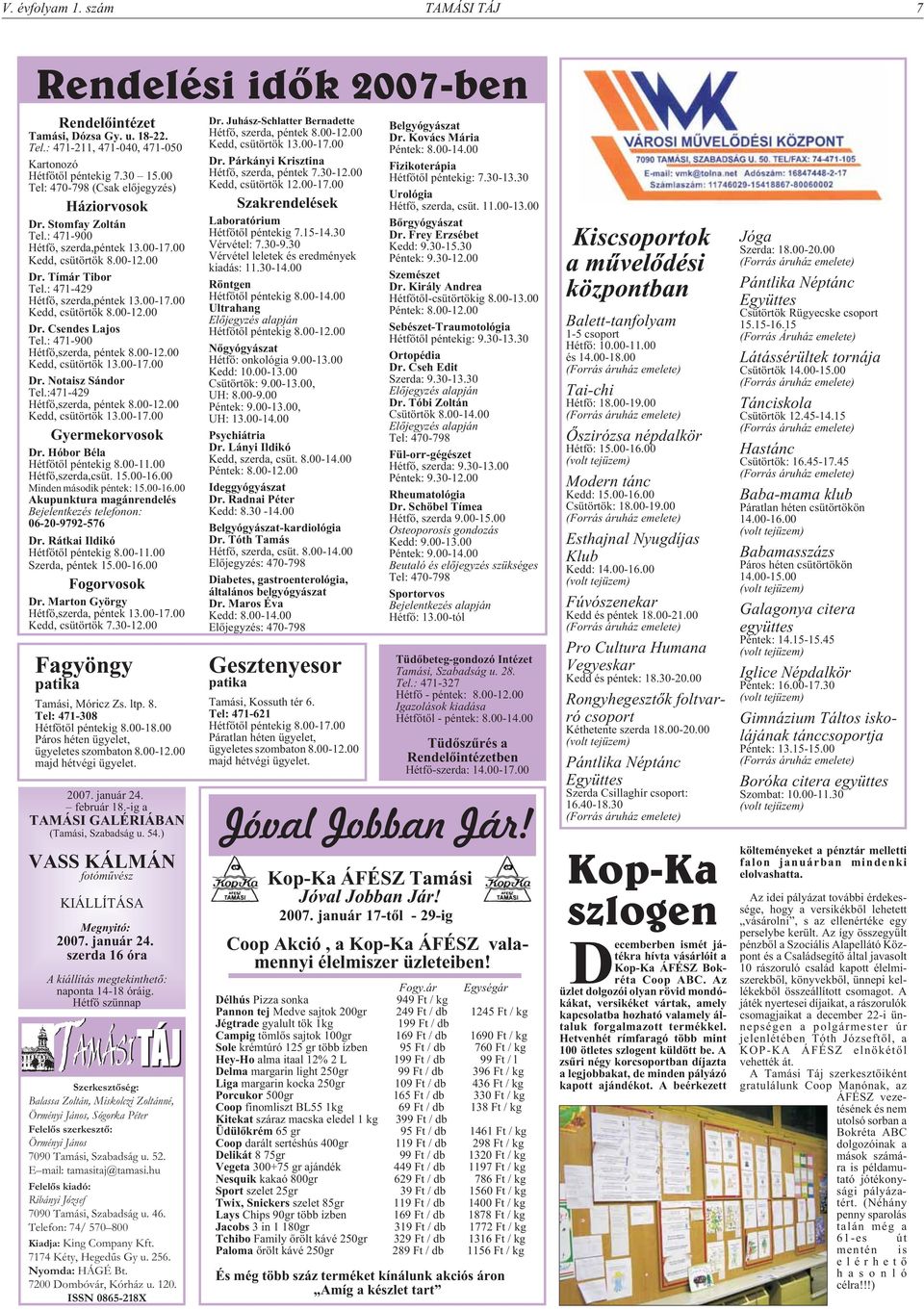 : 471-900 Hétfõ,szerda, péntek 8.00-12.00 Kedd, csütörtök 13.00-17.00 Dr. Notaisz Sándor Tel.:471-429 Hétfõ,szerda, péntek 8.00-12.00 Kedd, csütörtök 13.00-17.00 Gyermekorvosok Dr.