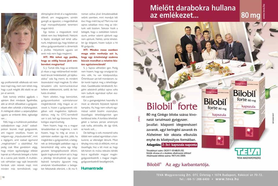 A mérlegnek ebben a serpenyôjében ugyanis az emberek élete, egészsége van Félô, hogy a multiláncok patikáiban szabadpolcon vagy kvázi szabadpolcon lesznek majd gyógyszerek, ami nagyon veszélyes,