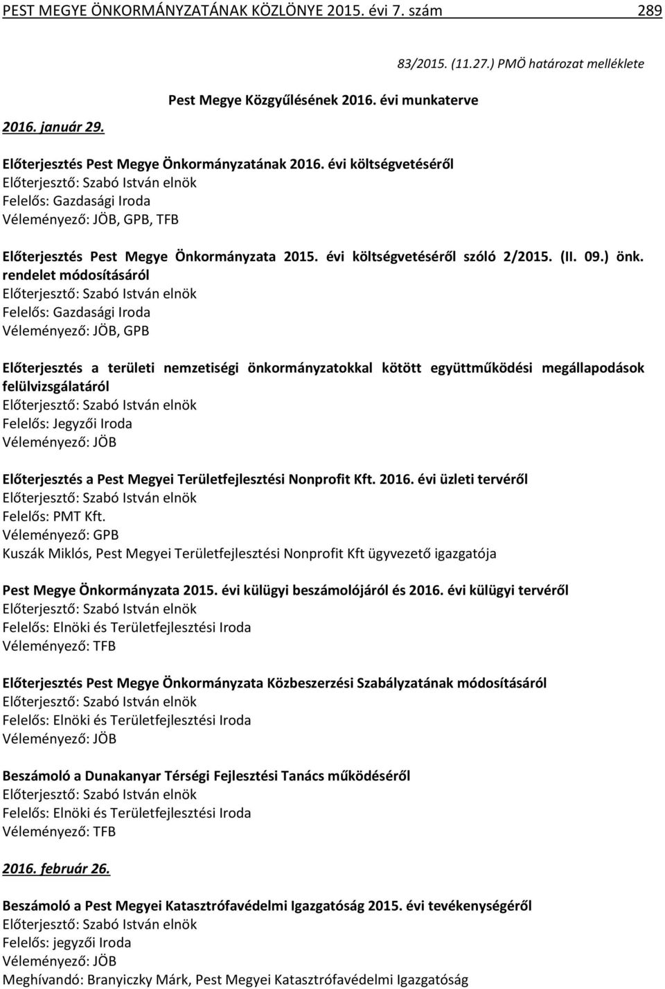 rendelet módosításáról Felelős: Gazdasági Iroda, GPB Előterjesztés a területi nemzetiségi önkormányzatokkal kötött együttműködési megállapodások felülvizsgálatáról Felelős: Jegyzői Iroda