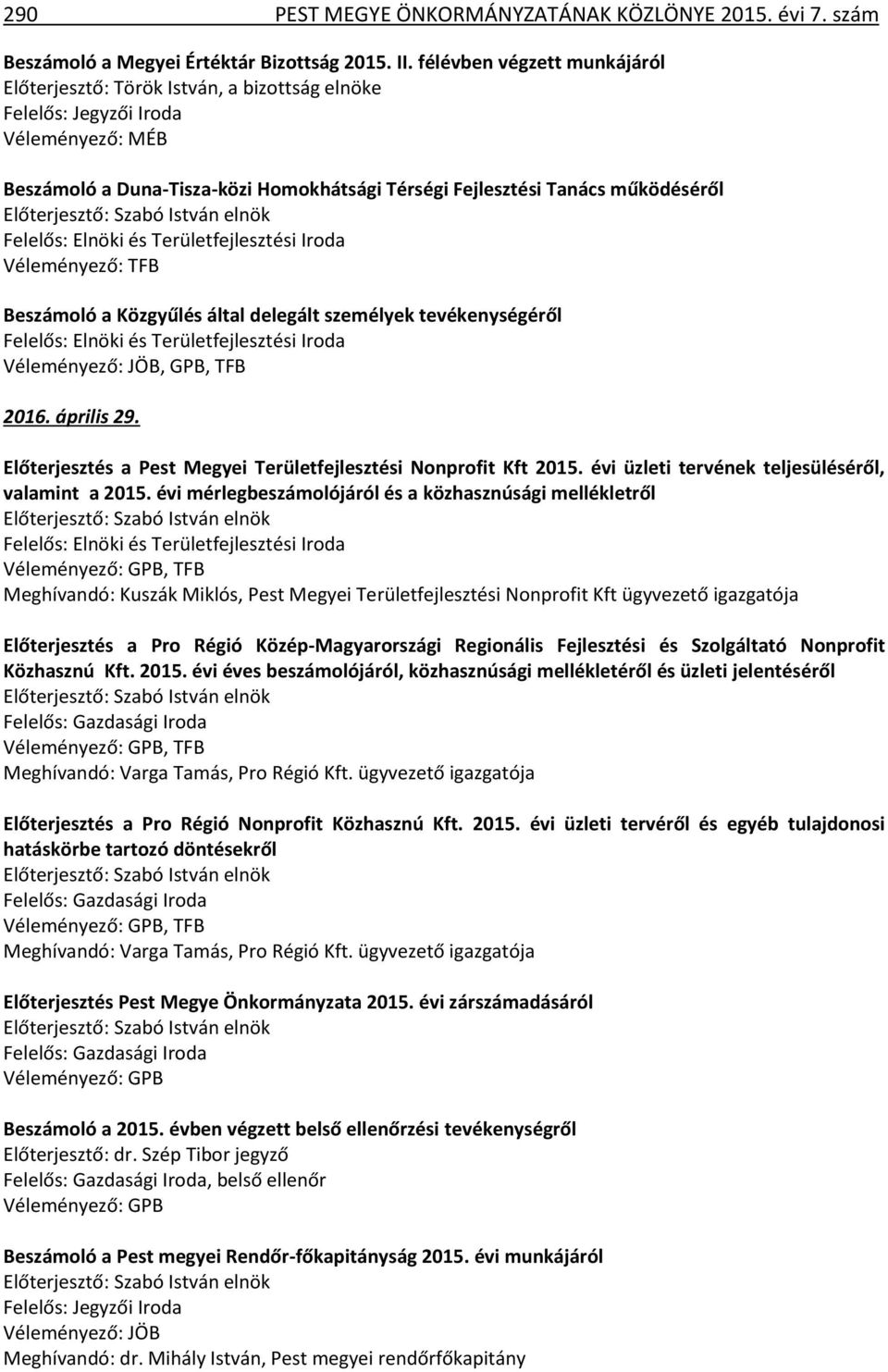 Véleményező: TFB Beszámoló a Közgyűlés által delegált személyek tevékenységéről, GPB, TFB 2016. április 29. Előterjesztés a Pest Megyei Területfejlesztési Nonprofit Kft 2015.
