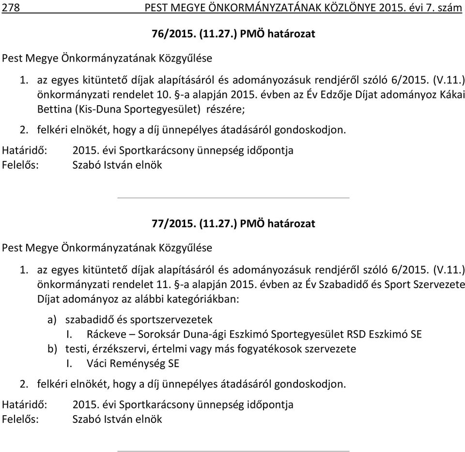 évben az Év Edzője Díjat adományoz Kákai Bettina (Kis-Duna Sportegyesület) részére; 2. felkéri elnökét, hogy a díj ünnepélyes átadásáról gondoskodjon. Határidő: Felelős: 2015.