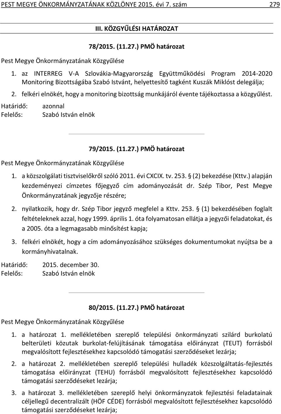 felkéri elnökét, hogy a monitoring bizottság munkájáról évente tájékoztassa a közgyűlést. Határidő: Felelős: azonnal Szabó István elnök Pest Megye Önkormányzatának Közgyűlése 79/2015. (11.27.