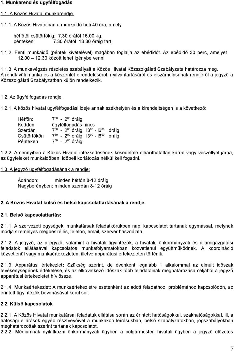 A rendkívüli munka és a készenlét elrendeléséről, nyilvántartásáról és elszámolásának rendjéről a jegyző a Közszolgálati Szabályzatban külön rendelkezik. 1.