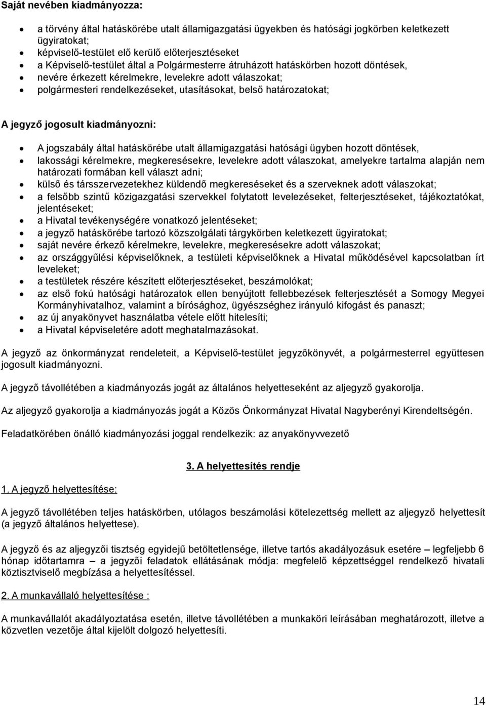 határozatokat; A jegyző jogosult kiadmányozni: A jogszabály által hatáskörébe utalt államigazgatási hatósági ügyben hozott döntések, lakossági kérelmekre, megkeresésekre, levelekre adott válaszokat,