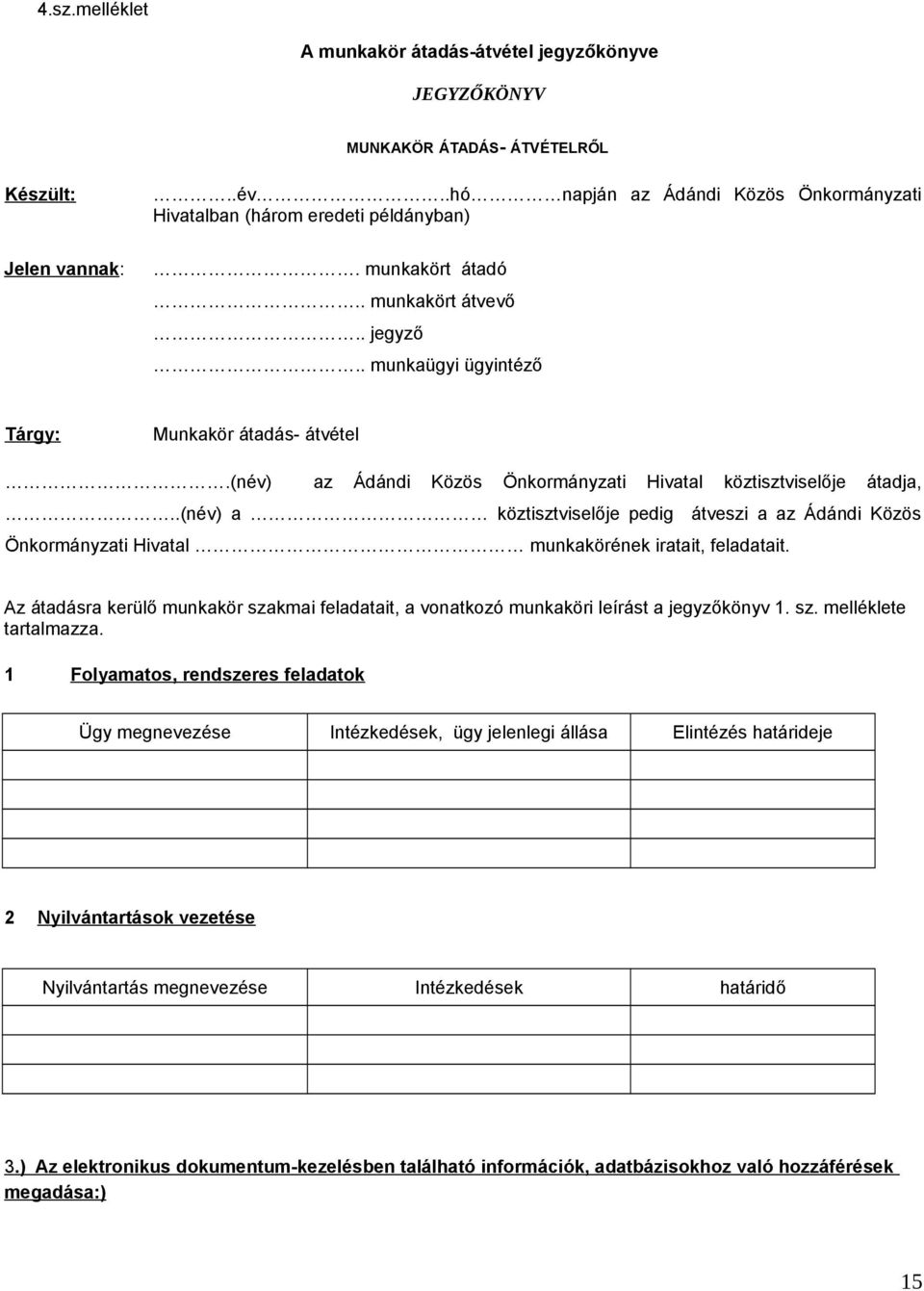 .(név) a köztisztviselője pedig átveszi a az Ádándi Közös Önkormányzati Hivatal munkakörének iratait, feladatait.