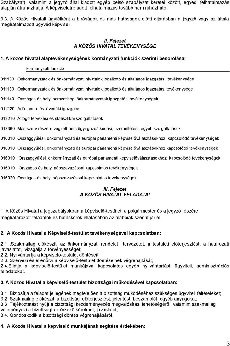 A közös hivatal alaptevékenységének kormányzati funkciók szerinti besorolása: kormányzati funkció 011130 Önkormányzatok és önkormányzati hivatalok jogalkotó és általános igazgatási tevékenysége