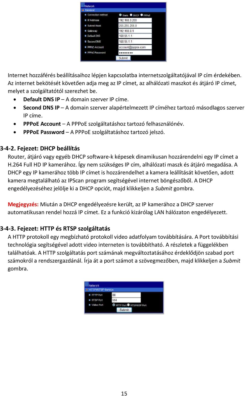 Second DNS IP A domain szerver alapértelmezett IP címéhez tartozó másodlagos szerver IP címe. PPPoE Account A PPPoE szolgáltatáshoz tartozó felhasználónév.