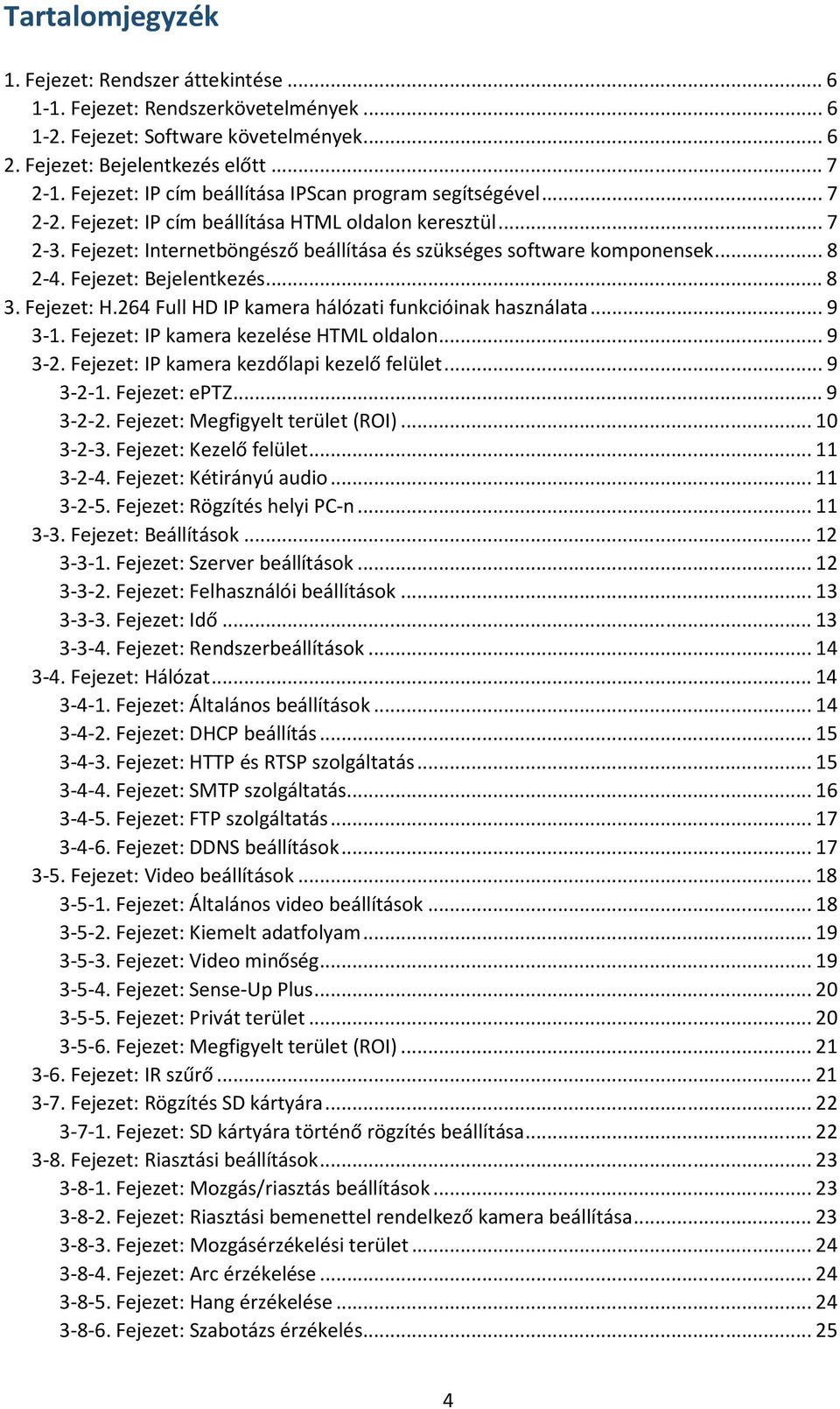 .. 8 2-4. Fejezet: Bejelentkezés... 8 3. Fejezet: H.264 Full HD IP kamera hálózati funkcióinak használata... 9 3-1. Fejezet: IP kamera kezelése HTML oldalon... 9 3-2.