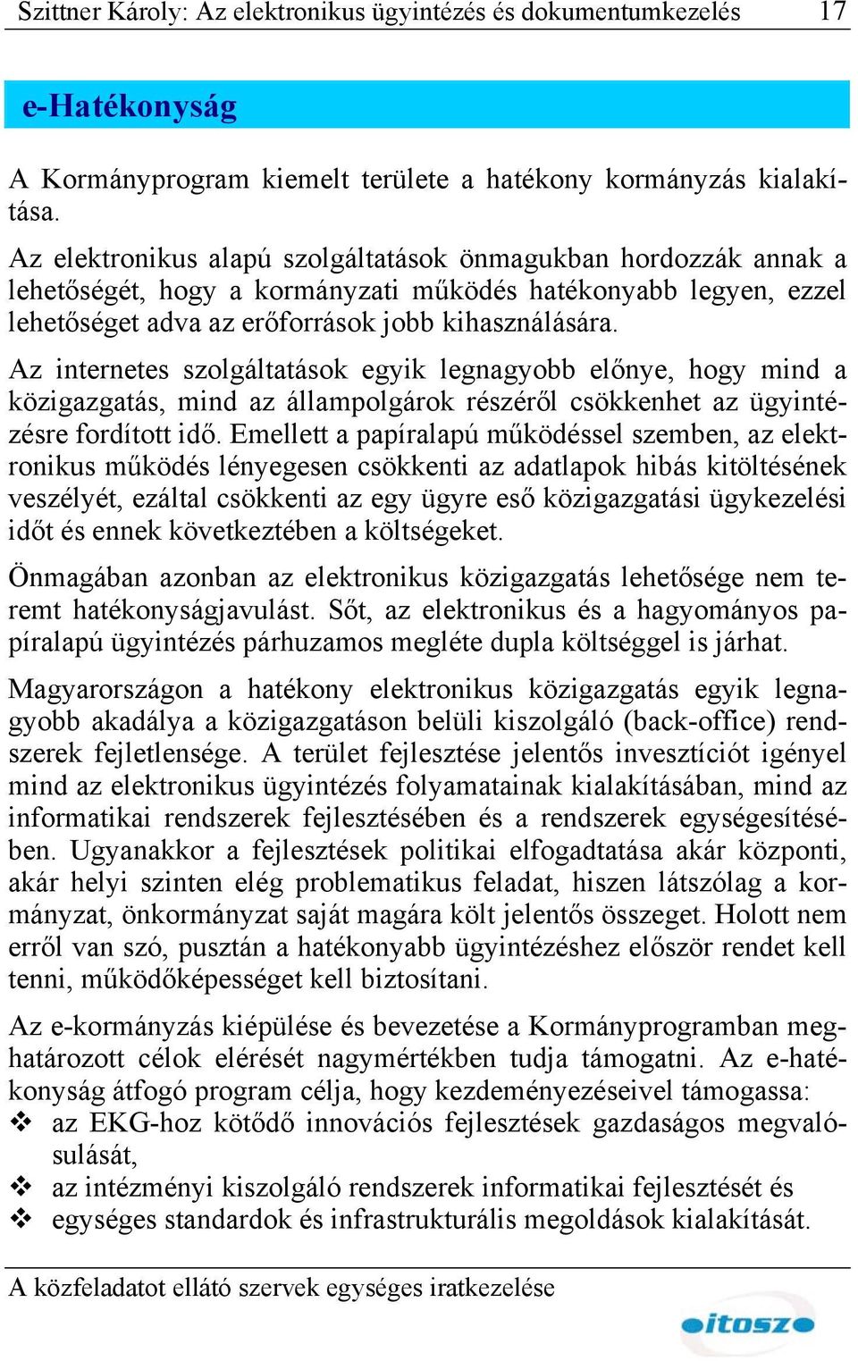 Az internetes szolgáltatások egyik legnagyobb előnye, hogy mind a közigazgatás, mind az állampolgárok részéről csökkenhet az ügyintézésre fordított idő.