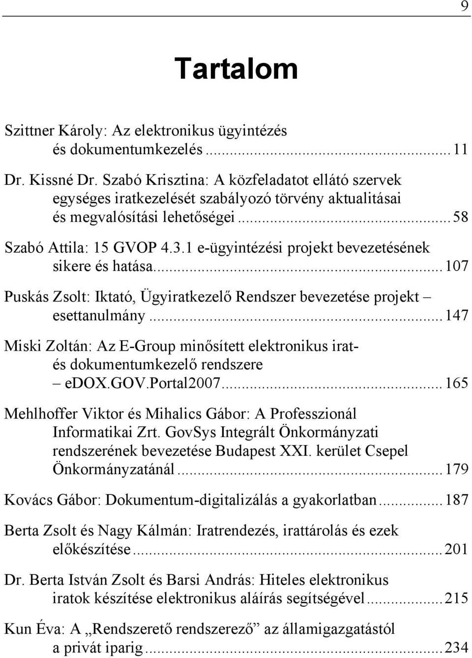 1 e-ügyintézési projekt bevezetésének sikere és hatása...107 Puskás Zsolt: Iktató, Ügyiratkezelő Rendszer bevezetése projekt esettanulmány.