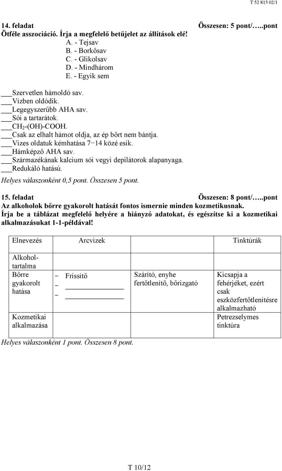 Származékának kalcium sói vegyi depilátorok alapanyaga. Redukáló hatású. Helyes válaszonként 0,5 pont. Összesen 5 pont. 15. feladat Összesen: 8 pont/.