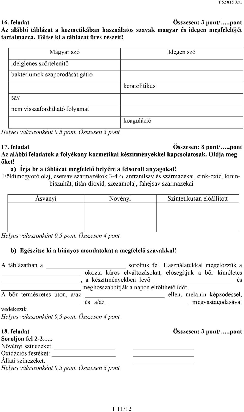 .pont Az alábbi feladatok a folyékony kozmetikai készítményekkel kapcsolatosak. Oldja meg őket! a) Írja be a táblázat megfelelő helyére a felsorolt anyagokat!