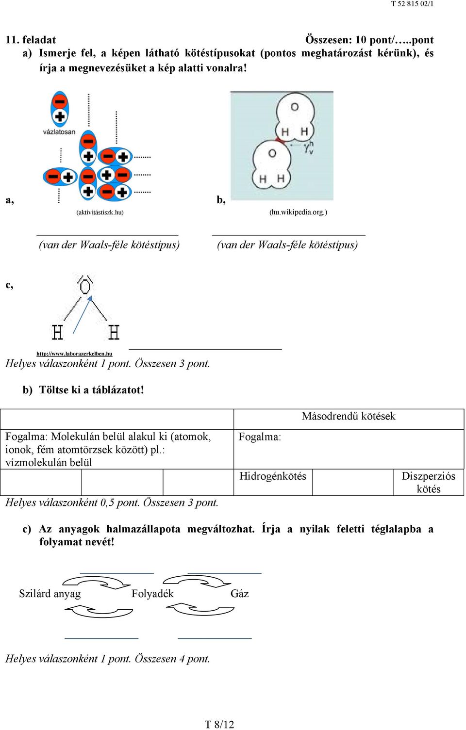 Összesen 3 pont. b) Töltse ki a táblázatot! Fogalma: Molekulán belül alakul ki (atomok, ionok, fém atomtörzsek között) pl.