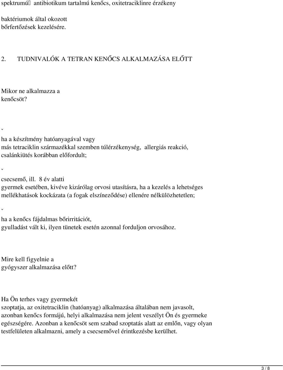 8 év alatti gyermek esetében, kivéve kizárólag orvosi utasításra, ha a kezelés a lehetséges mellékhatások kockázata (a fogak elszíneződése) ellenére nélkülözhetetlen; ˇ ha a kenőcs fájdalmas