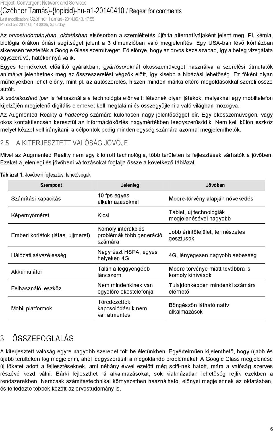 Egyes termékeket előállító gyárakban, gyártósoroknál okosszemüveget használva a szerelési útmutatók animálva jelenhetnek meg az összeszerelést végzők előtt, így kisebb a hibázási lehetőség.