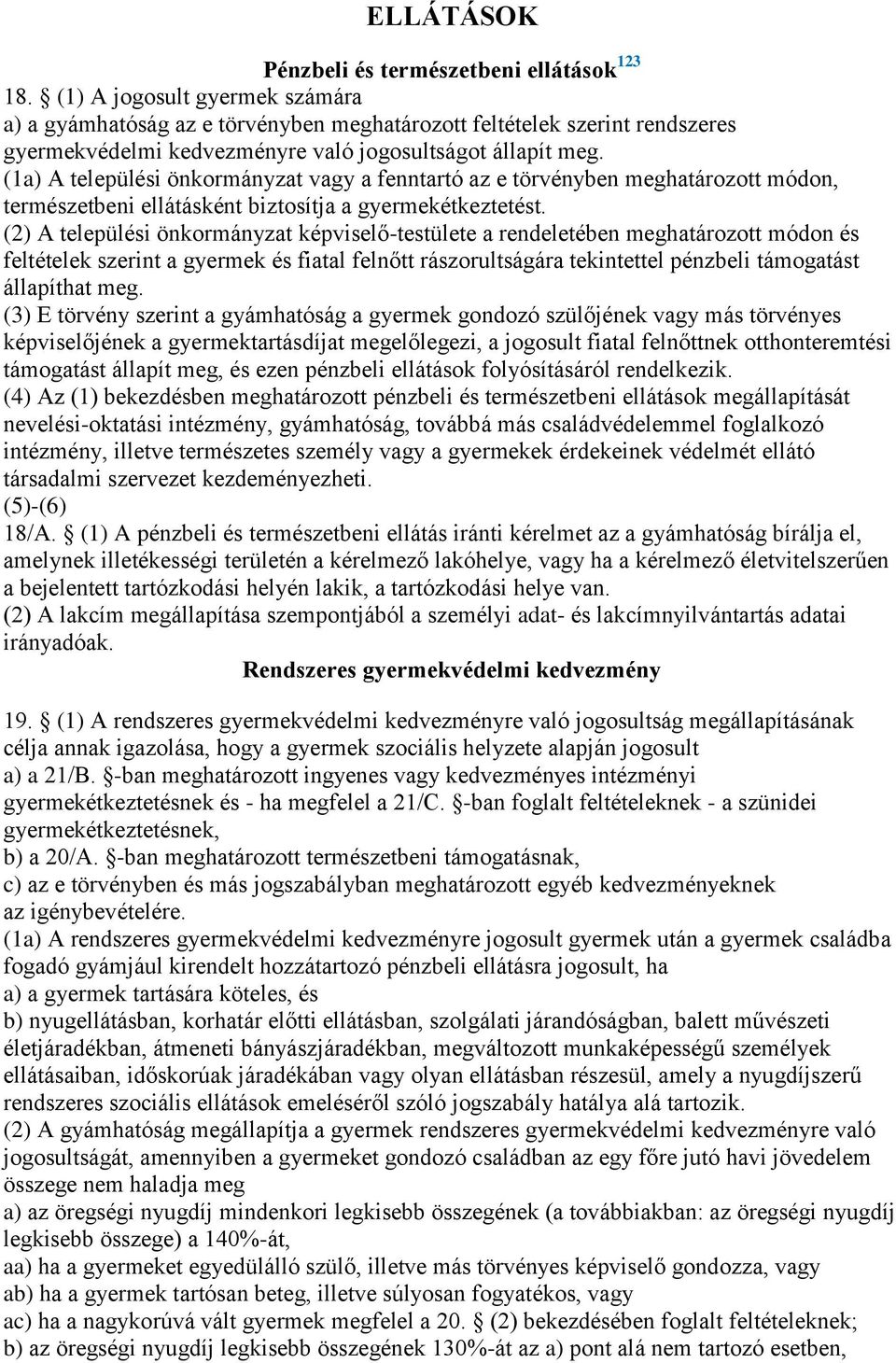 (1a) A települési önkormányzat vagy a fenntartó az e törvényben meghatározott módon, természetbeni ellátásként biztosítja a gyermekétkeztetést.