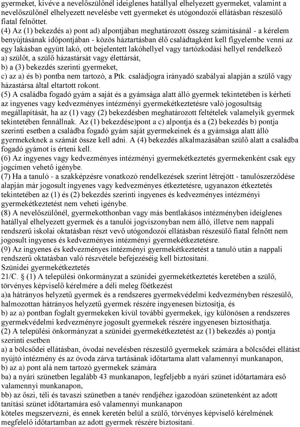 együtt lakó, ott bejelentett lakóhellyel vagy tartózkodási hellyel rendelkező a) szülőt, a szülő házastársát vagy élettársát, b) a (3) bekezdés szerinti gyermeket, c) az a) és b) pontba nem tartozó,