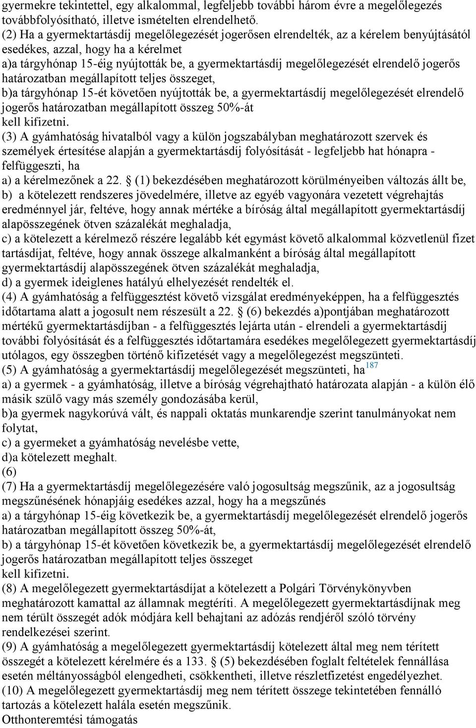 elrendelő jogerős határozatban megállapított teljes összeget, b)a tárgyhónap 15-ét követően nyújtották be, a gyermektartásdíj megelőlegezését elrendelő jogerős határozatban megállapított összeg