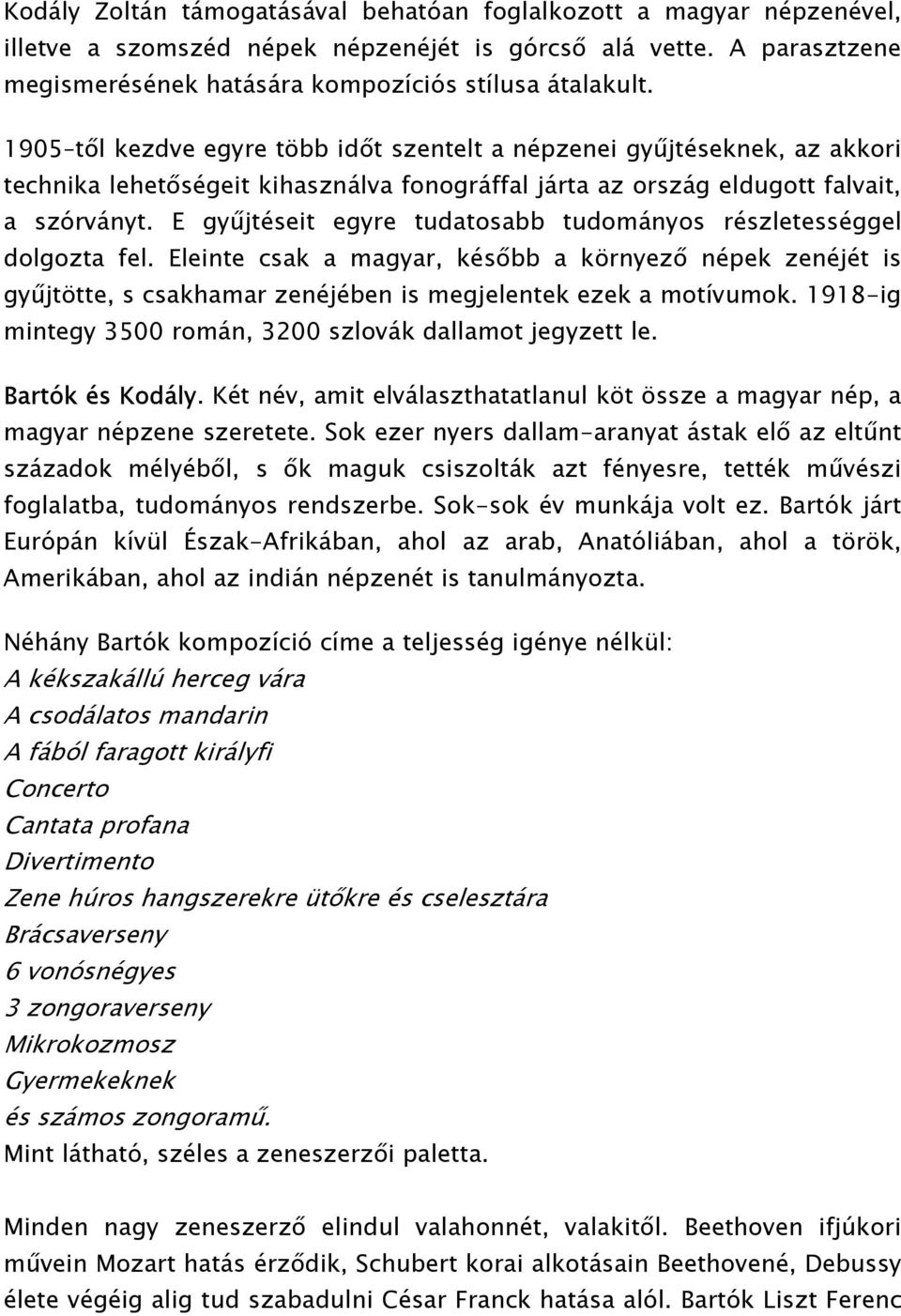 E gyűjtéseit egyre tudatosabb tudományos részletességgel dolgozta fel. Eleinte csak a magyar, később a környező népek zenéjét is gyűjtötte, s csakhamar zenéjében is megjelentek ezek a motívumok.