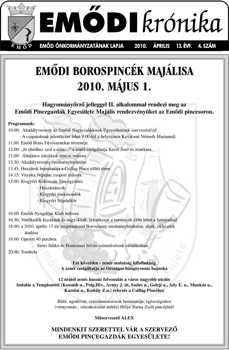 00: Akadályverseny az Emõdi Nagycsaládosok Egyesületének szervezésével A csapatoknak jelentkezni lehet 9.00-tól a helyszínen Kovácsné Németh Mariannál. 11.00: Emõd Brass Fúvószenekar térzenéje 12.