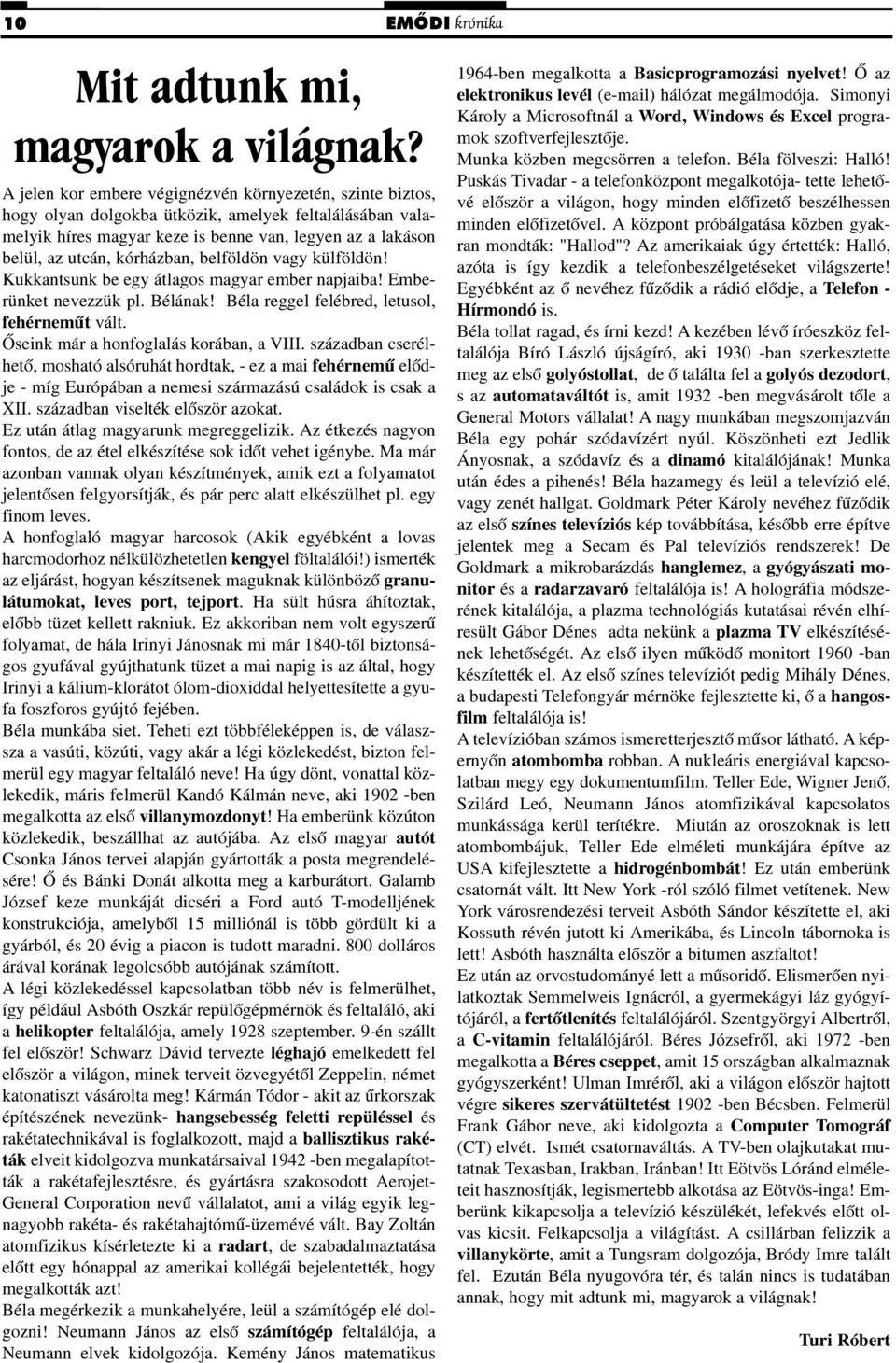 kórházban, belföldön vagy külföldön! Kukkantsunk be egy átlagos magyar ember napjaiba! Emberünket nevezzük pl. Bélának! Béla reggel felébred, letusol, fehérnemût vált.