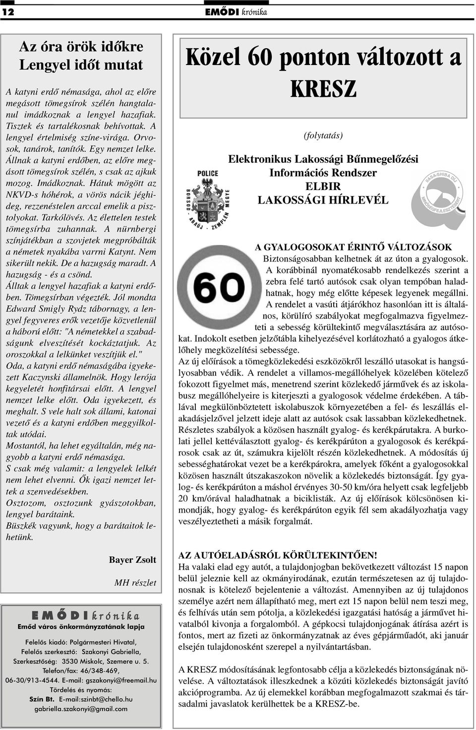Hátuk mögött az NKVD-s hóhérok, a vörös nácik jéghideg, rezzenéstelen arccal emelik a pisztolyokat. Tarkólövés. Az élettelen testek tömegsírba zuhannak.