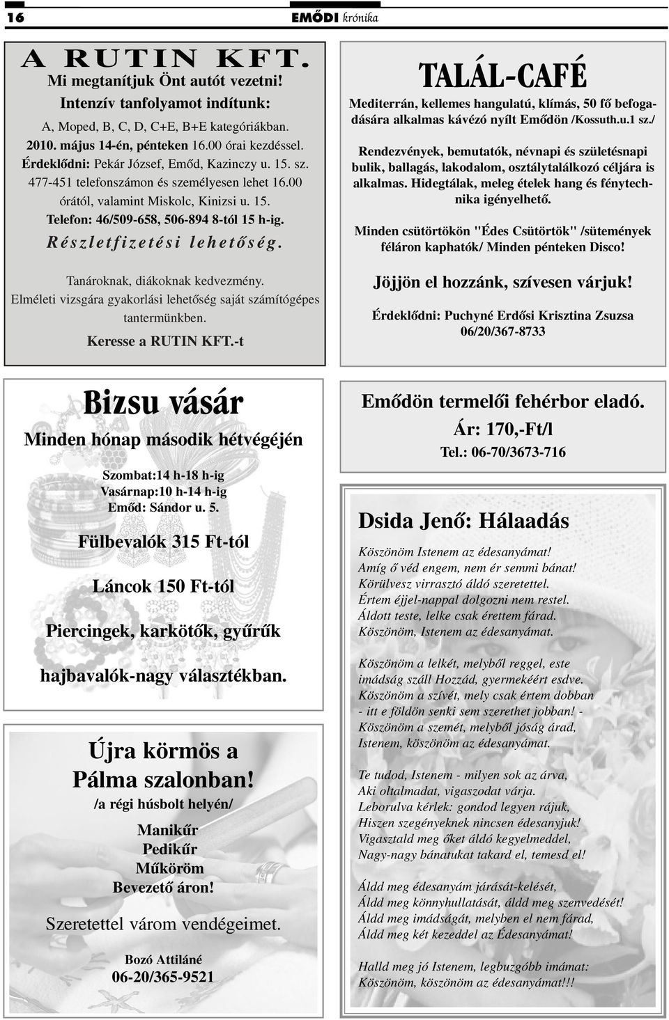 Részletfizetési lehetõség. Tanároknak, diákoknak kedvezmény. Elméleti vizsgára gyakorlási lehetõség saját számítógépes tantermünkben. Keresse a RUTIN KFT.