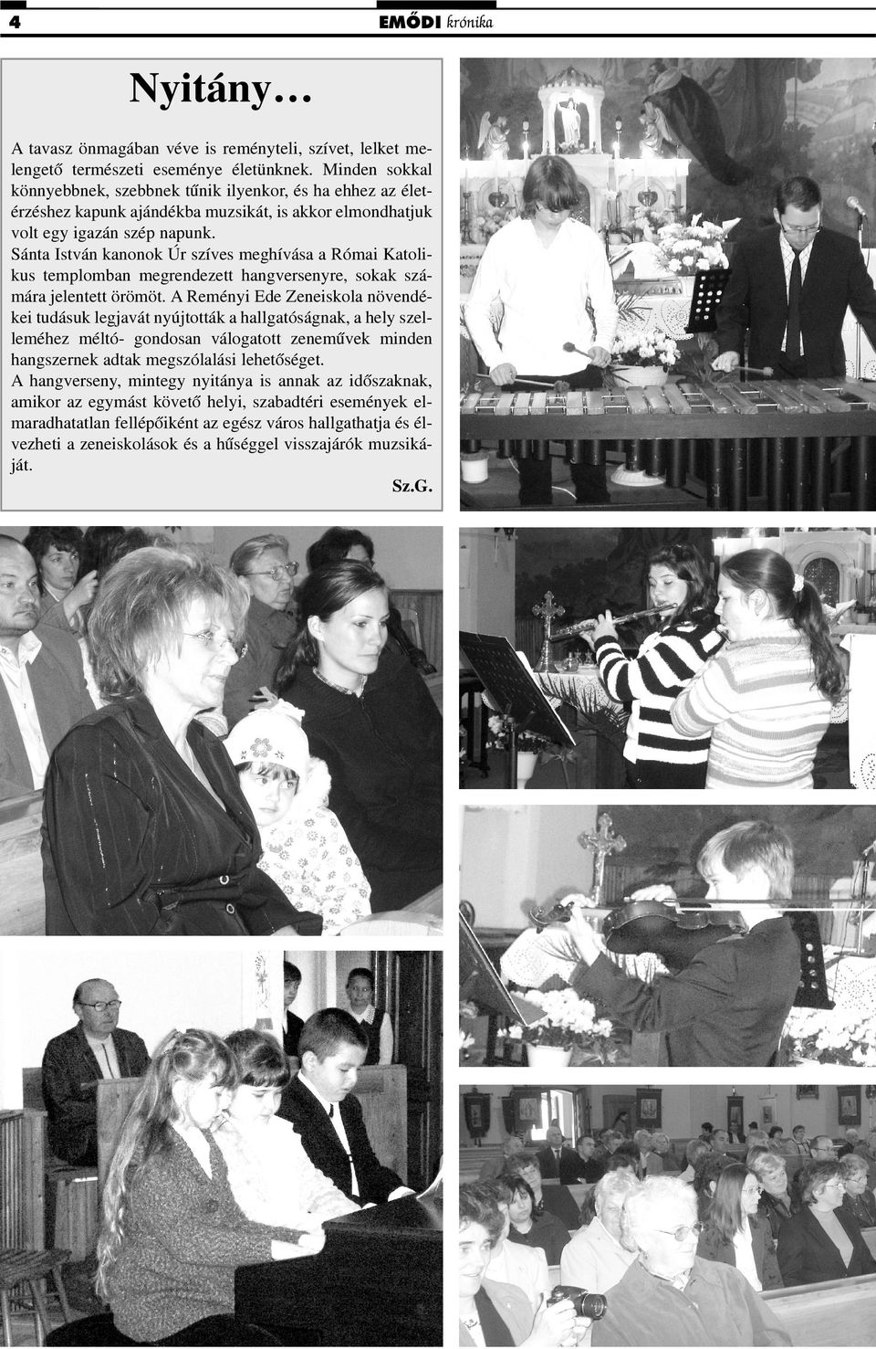 Sánta István kanonok Úr szíves meghívása a Római Katolikus templomban megrendezett hangversenyre, sokak számára jelentett örömöt.