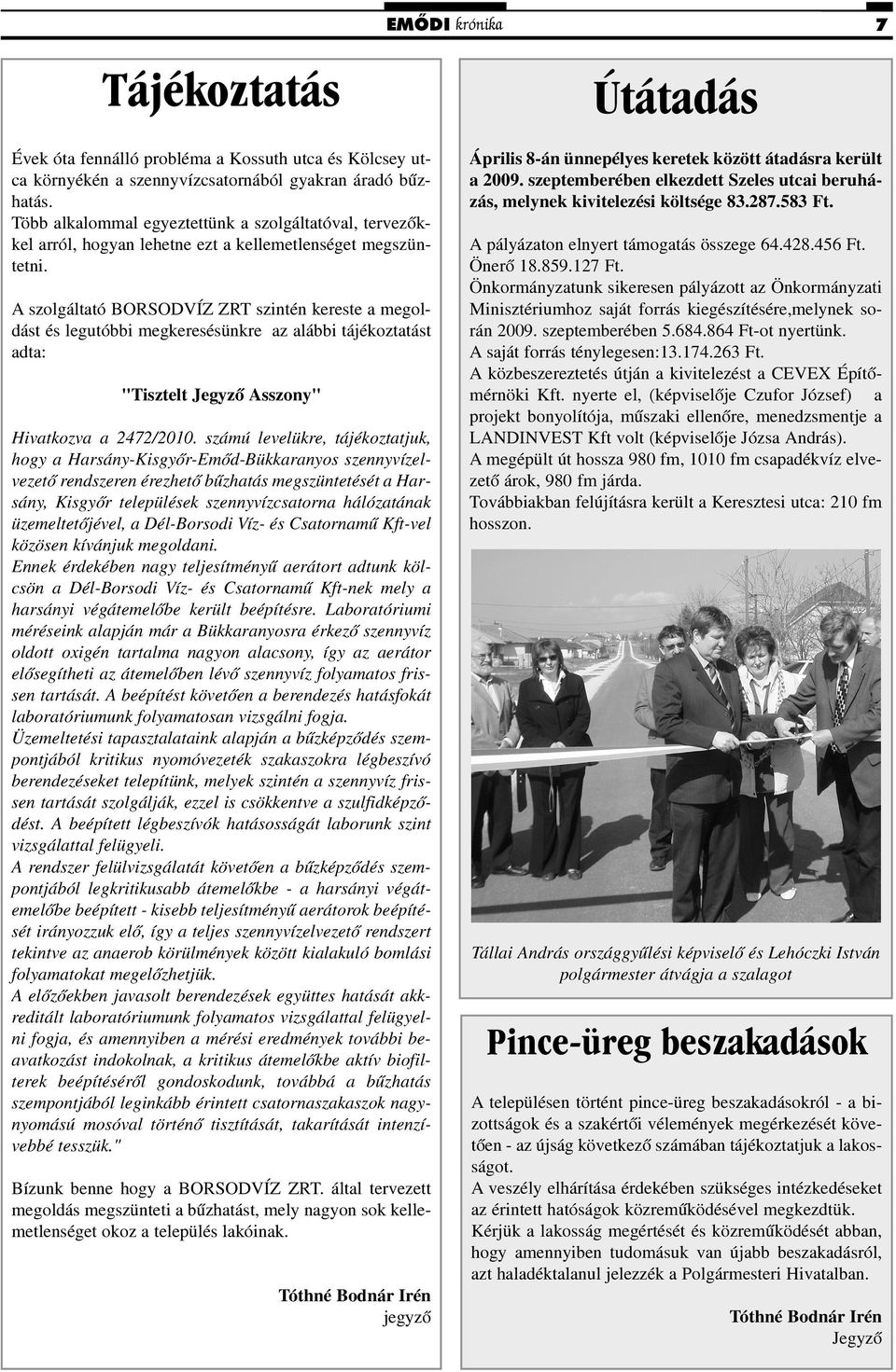 A szolgáltató BORSODVÍZ ZRT szintén kereste a megoldást és legutóbbi megkeresésünkre az alábbi tájékoztatást adta: "Tisztelt Jegyzõ Asszony" Hivatkozva a 2472/2010.
