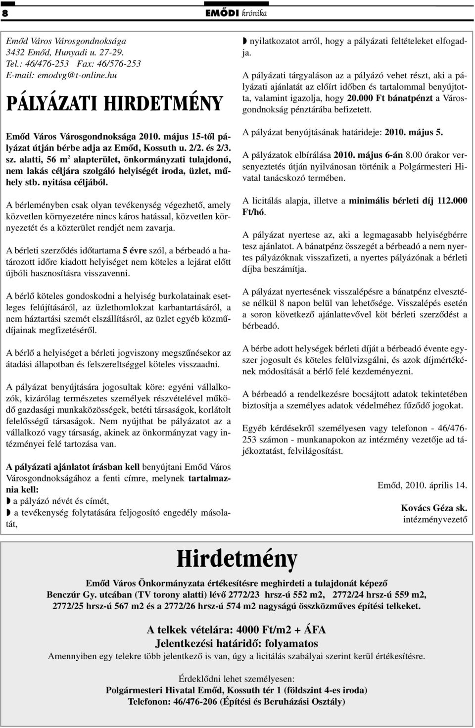 nyitása céljából. A bérleményben csak olyan tevékenység végezhetõ, amely közvetlen környezetére nincs káros hatással, közvetlen környezetét és a közterület rendjét nem zavarja.