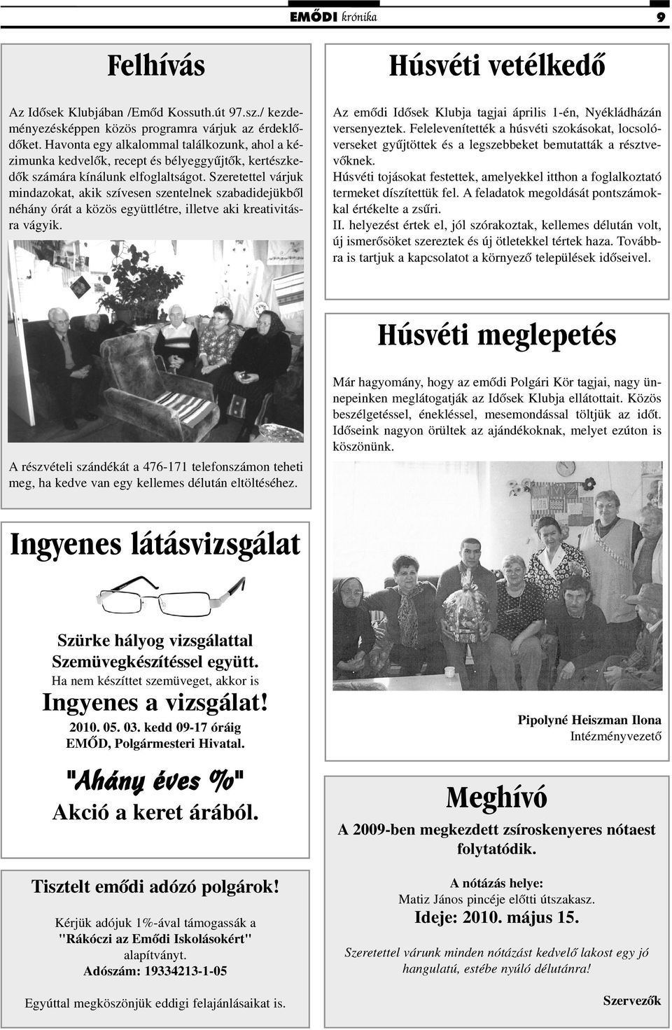 Szeretettel várjuk mindazokat, akik szívesen szentelnek szabadidejükbõl néhány órát a közös együttlétre, illetve aki kreativitásra vágyik.