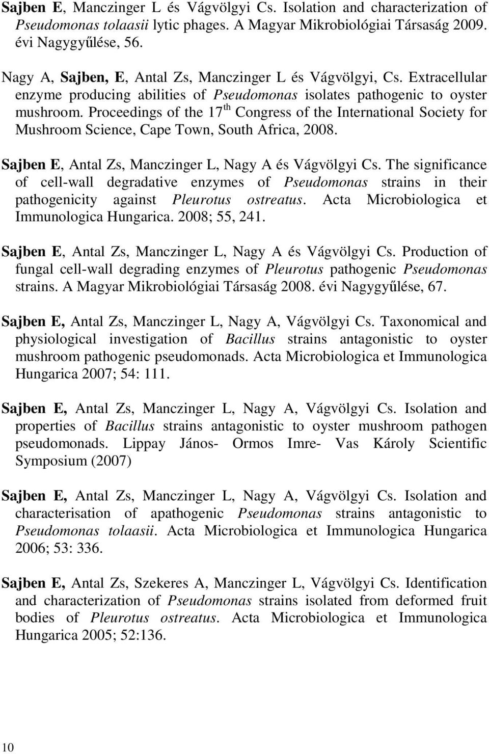 Proceedings of the 17 th Congress of the International Society for Mushroom Science, Cape Town, South Africa, 2008. Sajben E, Antal Zs, Manczinger L, Nagy A és Vágvölgyi Cs.