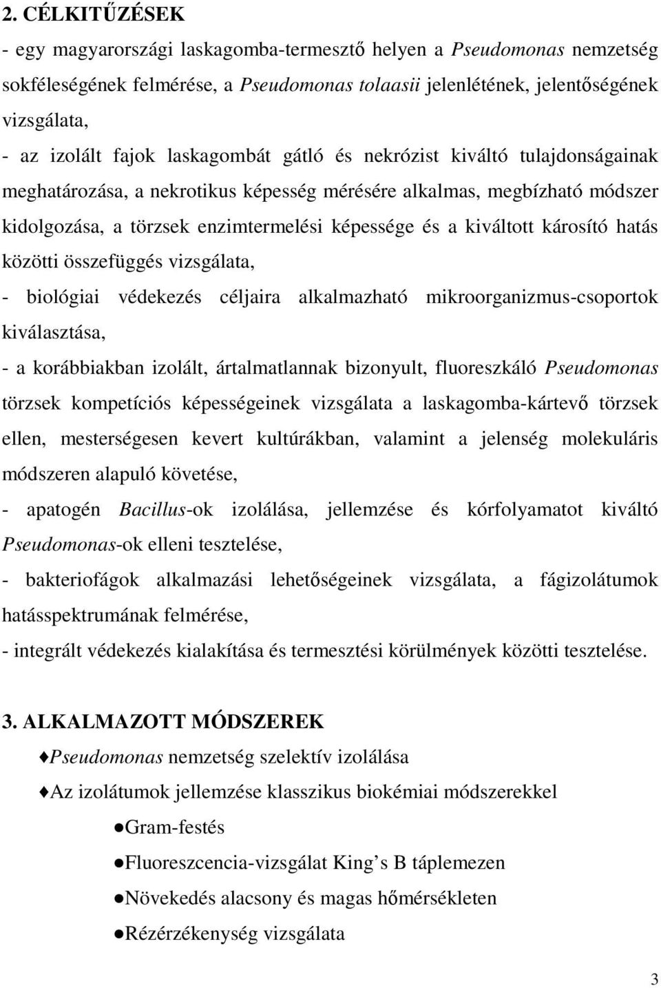 károsító hatás közötti összefüggés vizsgálata, - biológiai védekezés céljaira alkalmazható mikroorganizmus-csoportok kiválasztása, - a korábbiakban izolált, ártalmatlannak bizonyult, fluoreszkáló
