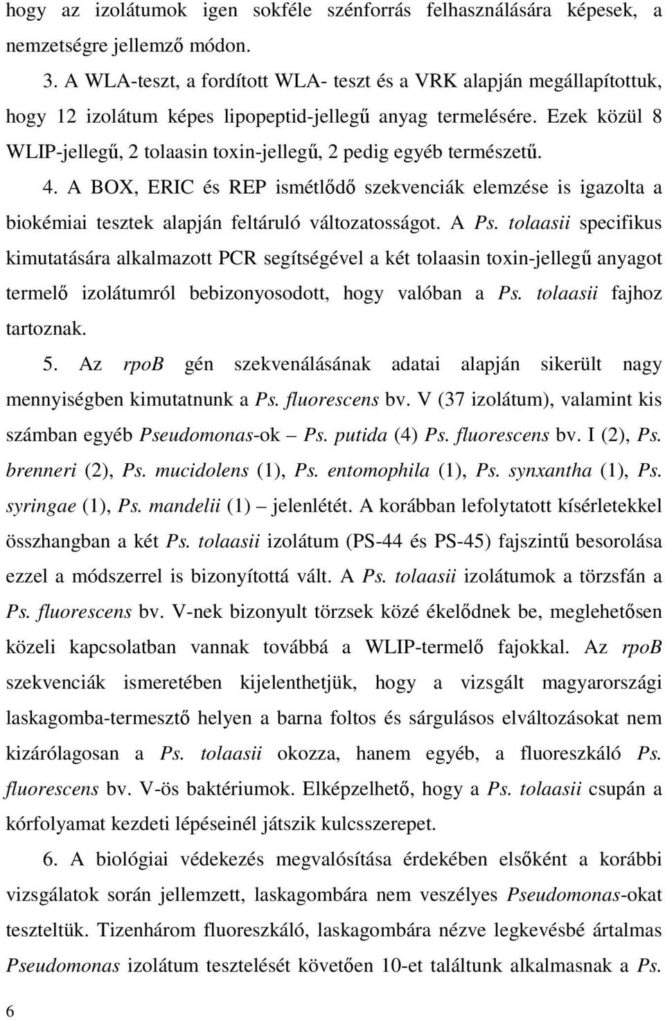 Ezek közül 8 WLIP-jellegő, 2 tolaasin toxin-jellegő, 2 pedig egyéb természető. 4. A BOX, ERIC és REP ismétlıdı szekvenciák elemzése is igazolta a biokémiai tesztek alapján feltáruló változatosságot.