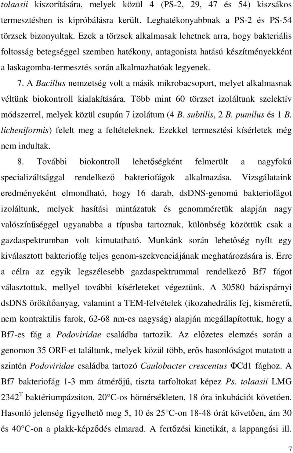 A Bacillus nemzetség volt a másik mikrobacsoport, melyet alkalmasnak véltünk biokontroll kialakítására. Több mint 60 törzset izoláltunk szelektív módszerrel, melyek közül csupán 7 izolátum (4 B.