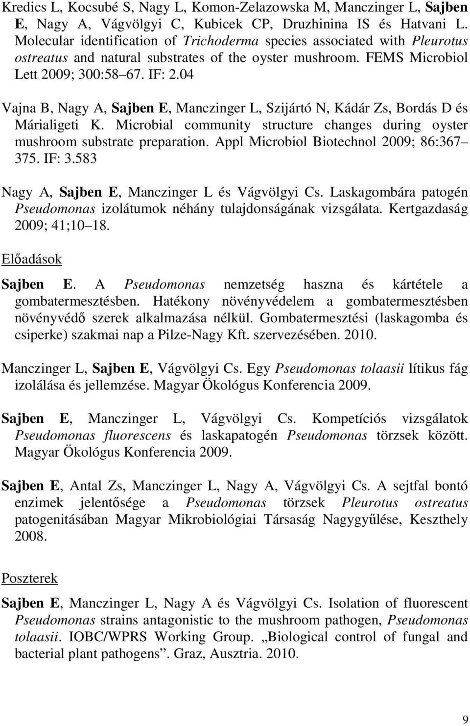 04 Vajna B, Nagy A, Sajben E, Manczinger L, Szijártó N, Kádár Zs, Bordás D és Márialigeti K. Microbial community structure changes during oyster mushroom substrate preparation.
