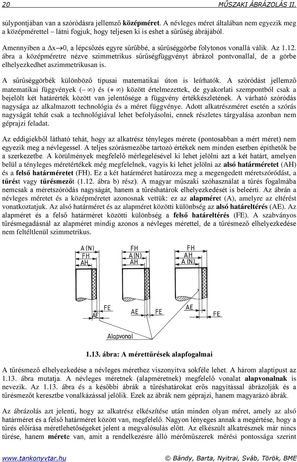 ábra a középméretre nézve szimmetrikus sűrűségfüggvényt ábrázol pontvonallal, de a görbe elhelyezkedhet aszimmetrikusan is. A sűrűséggörbék különböző típusai matematikai úton is leírhatók.