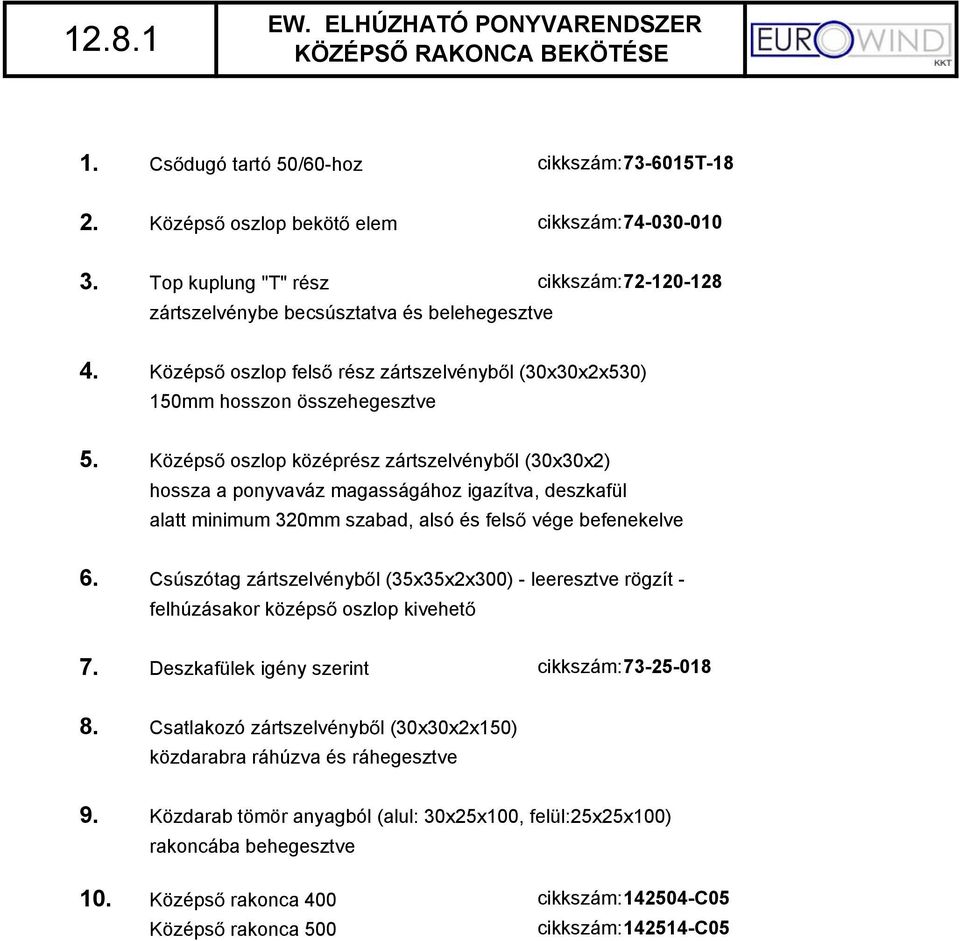 Középs oszlop középrész zártszelvényb l (30x30x2) hossza a ponyvaváz magasságához igazítva, deszkafül alatt minimum 320mm szabad, alsó és fels vége befenekelve 6.