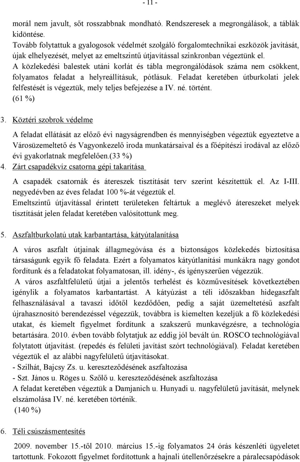 A közlekedési balestek utáni korlát és tábla megrongálódások száma nem csökkent, folyamatos feladat a helyreállításuk, pótlásuk.