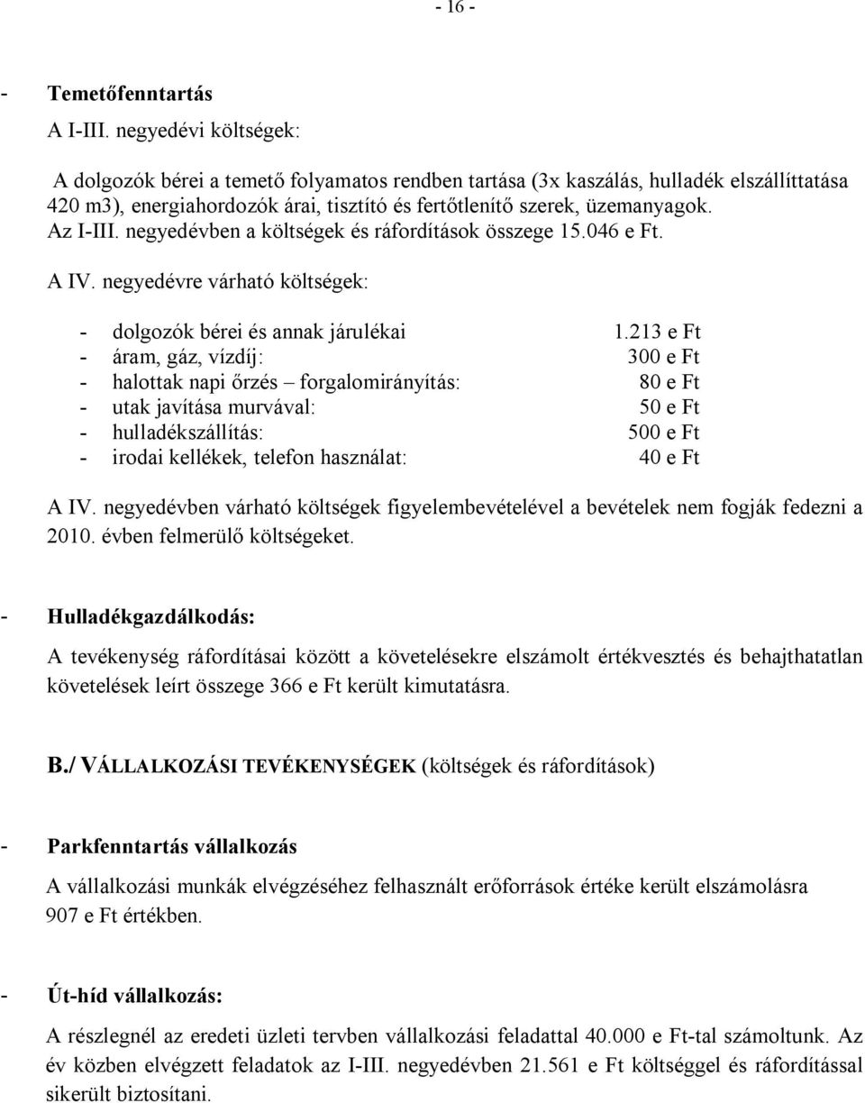 negyedévben a költségek és ráfordítások összege 15.46 e Ft. A IV. negyedévre költségek: - dolgozók bérei és annak járulékai 1.