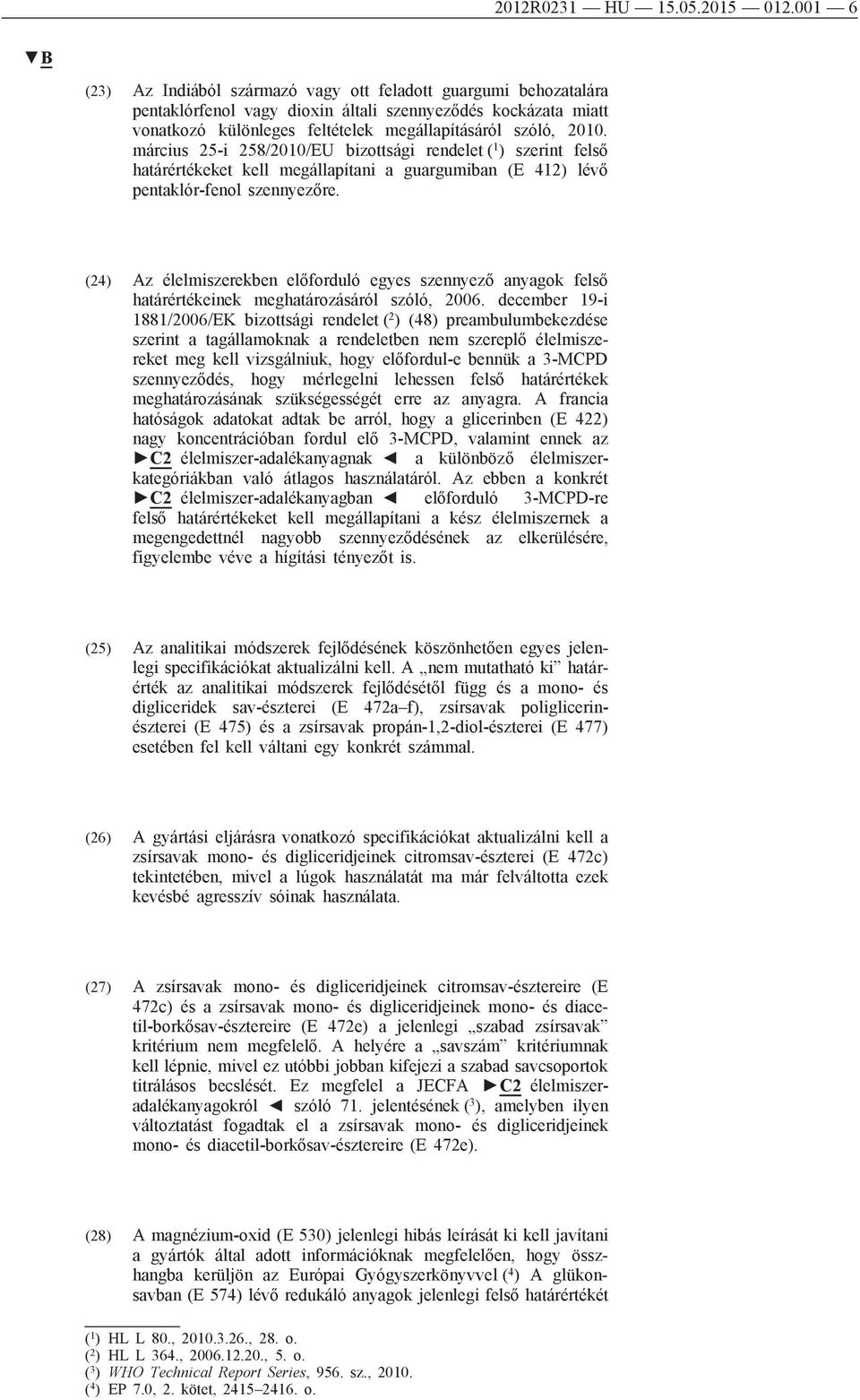 március 25-i 258/2010/EU bizottsági rendelet ( 1 ) szerint felső határértékeket kell megállapítani a guargumiban (E 412) lévő pentaklór-fenol szennyezőre.