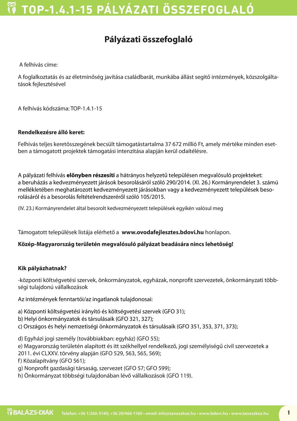 odaítélésre. A pályázati felhívás előnyben részesíti a hátrányos helyzetű településen megvalósuló projekteket: a beruházás a kedvezményezett járások besorolásáról szóló 290/2014. (XI. 26.