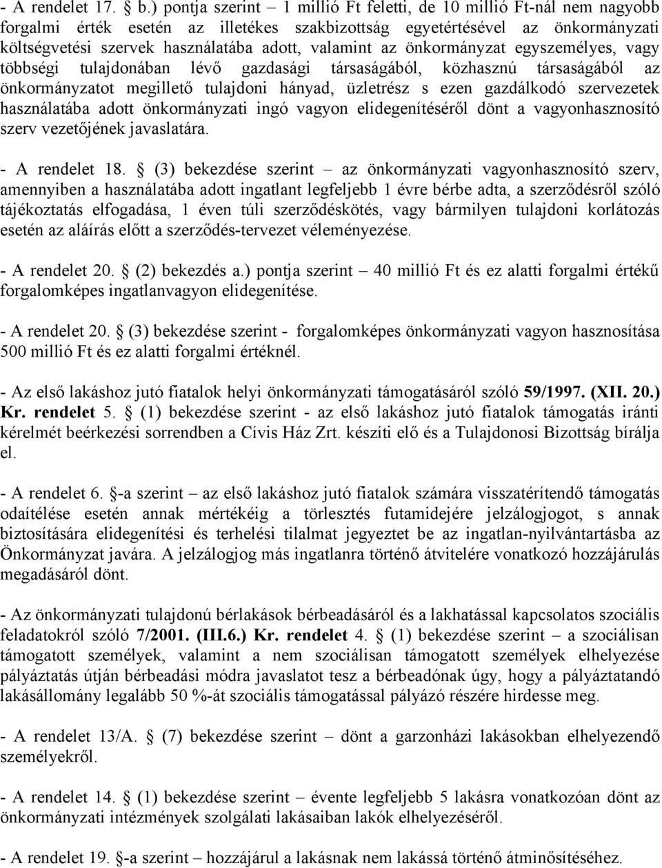 valamint az önkormányzat egyszemélyes, vagy többségi tulajdonában lévő gazdasági társaságából, közhasznú társaságából az önkormányzatot megillető tulajdoni hányad, üzletrész s ezen gazdálkodó