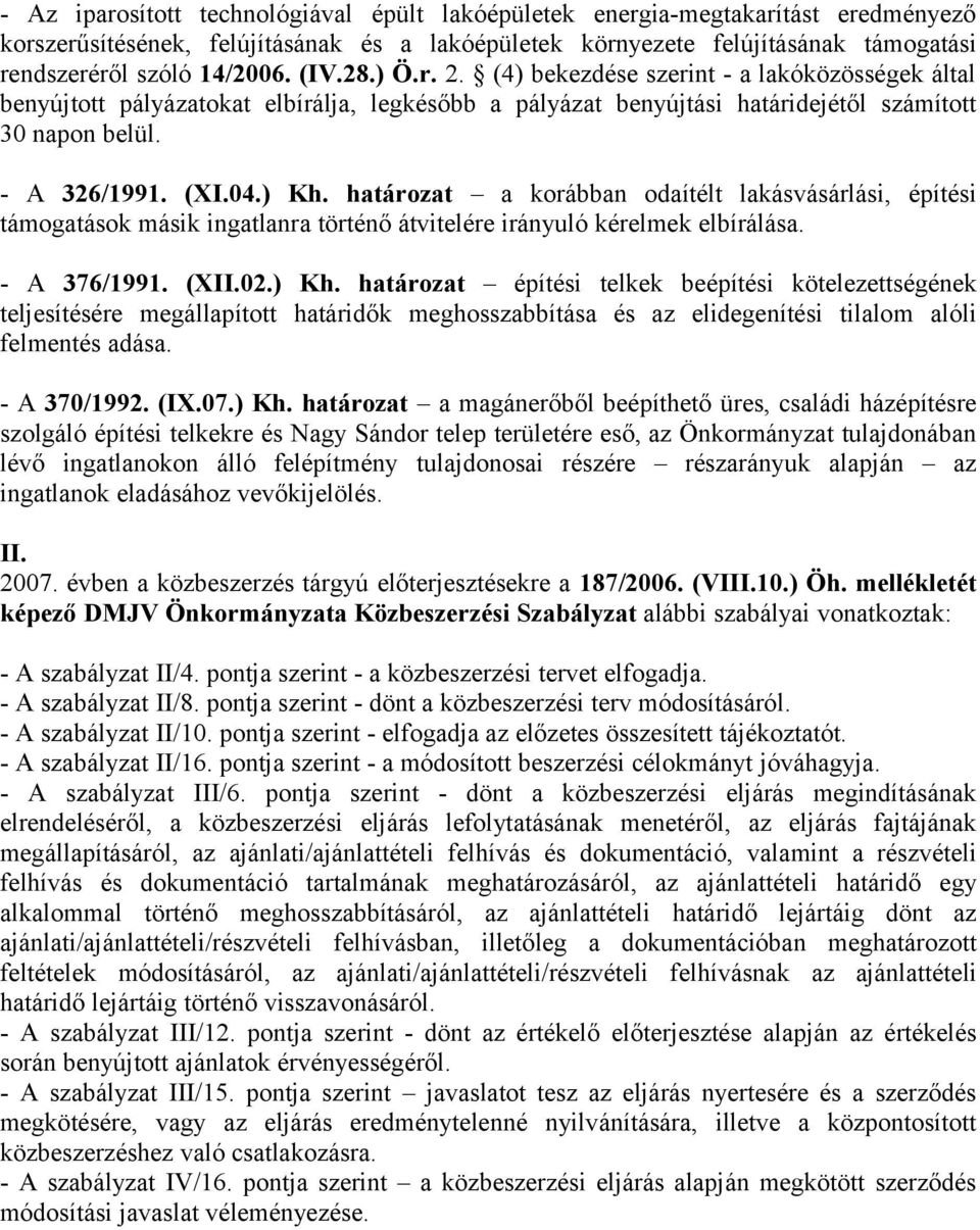 határozat a korábban odaítélt lakásvásárlási, építési támogatások másik ingatlanra történő átvitelére irányuló kérelmek elbírálása. - A 376/1991. (XII.02.) Kh.