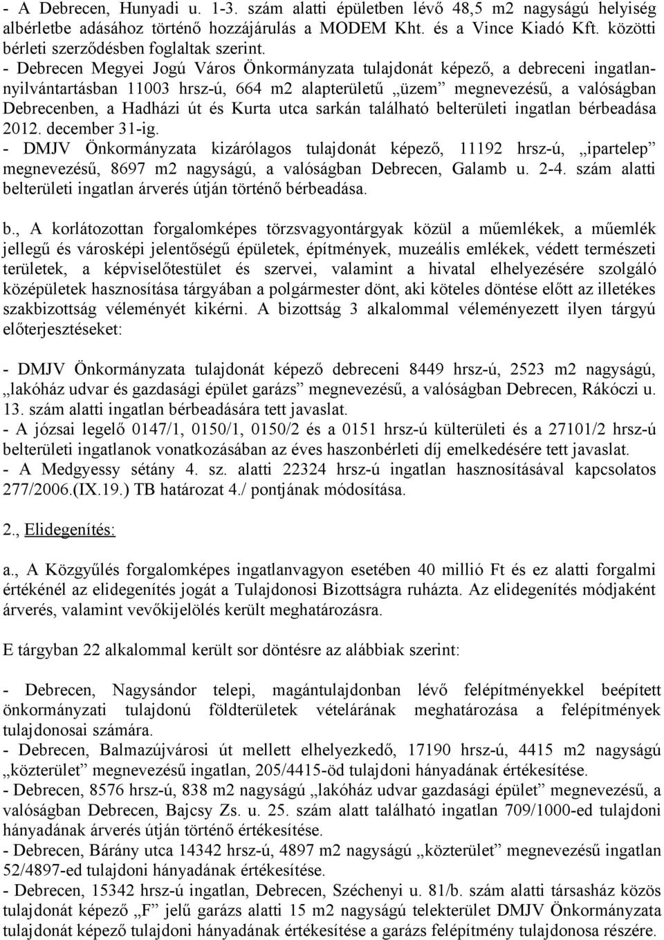 - Debrecen Megyei Jogú Város Önkormányzata tulajdonát képező, a debreceni ingatlannyilvántartásban 11003 hrsz-ú, 664 m2 alapterületű üzem megnevezésű, a valóságban Debrecenben, a Hadházi út és Kurta