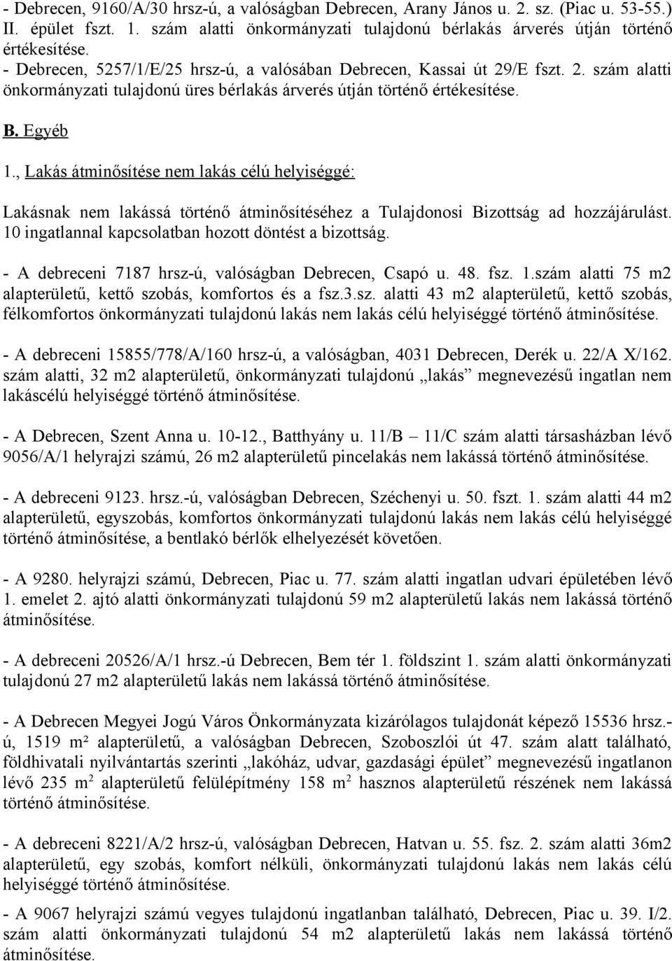 , Lakás átminősítése nem lakás célú helyiséggé: Lakásnak nem lakássá történő átminősítéséhez a Tulajdonosi Bizottság ad hozzájárulást. 10 ingatlannal kapcsolatban hozott döntést a bizottság.