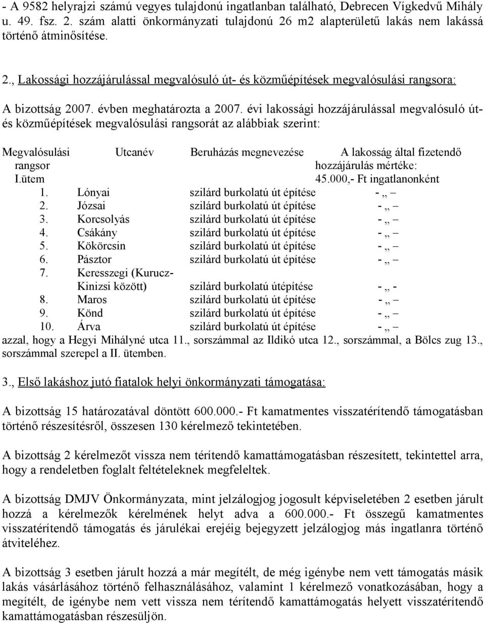 évi lakossági hozzájárulással megvalósuló útés közműépítések megvalósulási rangsorát az alábbiak szerint: Megvalósulási Utcanév Beruházás megnevezése A lakosság által fizetendő rangsor hozzájárulás