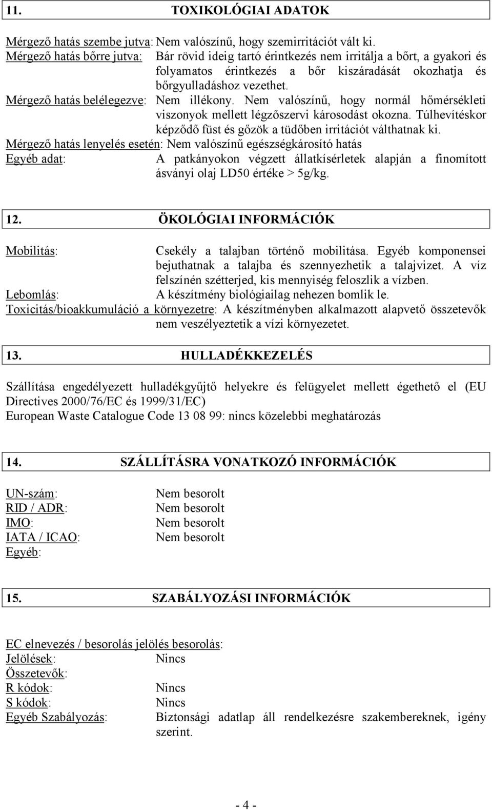 Mérgező hatás belélegezve: Nem illékony. Nem valószínű, hogy normál hőmérsékleti viszonyok mellett légzőszervi károsodást okozna.